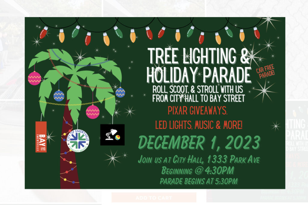 "TREE LIGHTING & HOLIDAY PARADE
ROLL SCOOT. & STROLL WITH US FROM CITY HALL TO BAY STREET
CAR FREE PARADE
PIXAR GIVEAWAYS.
LED LIGHTS, MUSIC & MORE!
DECEMBER 1, 2023
JOIN US AT CITY HALL, 1333 PARK AVE
BEGINNING @ 4:30PM
PARADE BEGINS AT 5:30PM"
