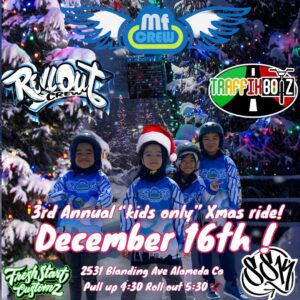 Flyer shows 4 kids wearing bike riding gear on a beautiful setting of pines full of snow on the background. Text reads: 3rd Annual "kinds only" Xmas ride! December 16th! 2531 Blanding Ave Alameda Ca Pull up 4:30 Roll out 5:30. Logos of the Mini Flyers Crew, Rollout Crew and TraffikBoyz are superimposed on top and logos of Fresh Start Customz and SSM on the sides.