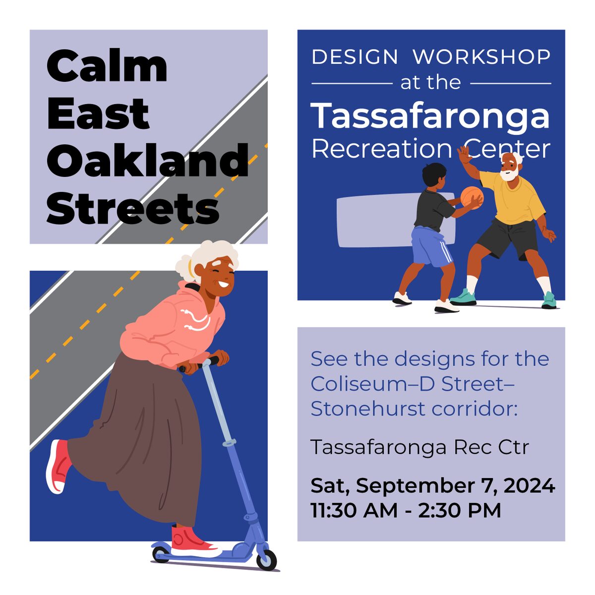 "Calm East Oakland Streets DESIGN WORKSHOP at the Tassafaronga Recreation Center See the designs for the Coliseum-D Street-Stonehurst corridor: Tassafaronga Rec Ctr - Sat, September 7, 2024, 11:30 AM - 2:30 PM"