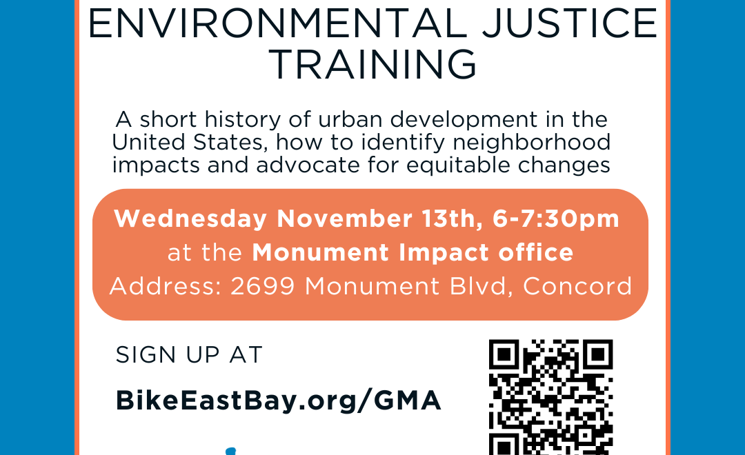 Green Mobility Ambassadors MOBILITY & ENVIRONMENTAL JUSTICE TRAINING A short history of urban development in the United States, how to identify neighborhood impacts and advocate for equitable changes Wednesday November 13th, 6-7:30pm at the Monument Impact office Address: 2699 Monument Blvd, Concord SIGN UP AT BikeEastBay.org/GMA