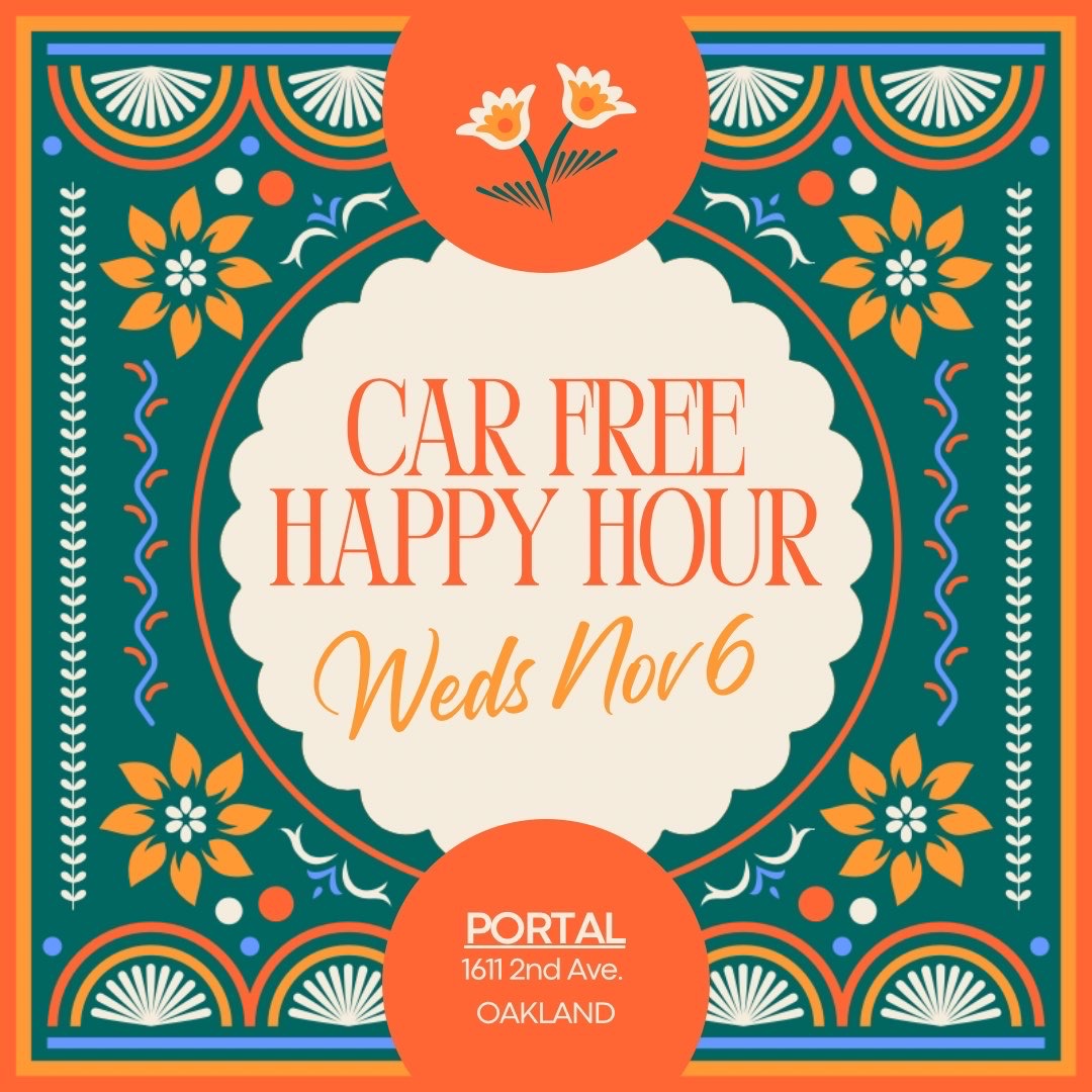 "CAR FREE HAPPY HOUR Weds Noro PORTAL 1611 2nd Ave. OAKLAND"