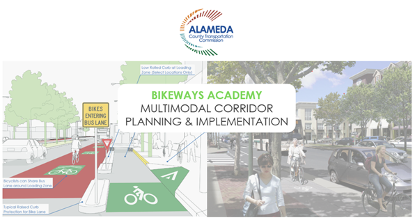 "Alameda County Transportation Commission - BIKEWAYS ACADEMY MULTIMODAL CORRIDOR PLANNING & IMPLEMENTATION"