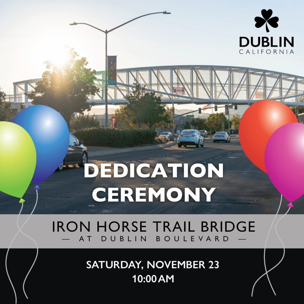 "DUBLIN CALIFORNIA DEDICATION CEREMONY IRON HORSE TRAIL BRIDGE - AT DUBLIN BOULEVARD SATURDAY, NOVEMBER 23 10:00 AM"