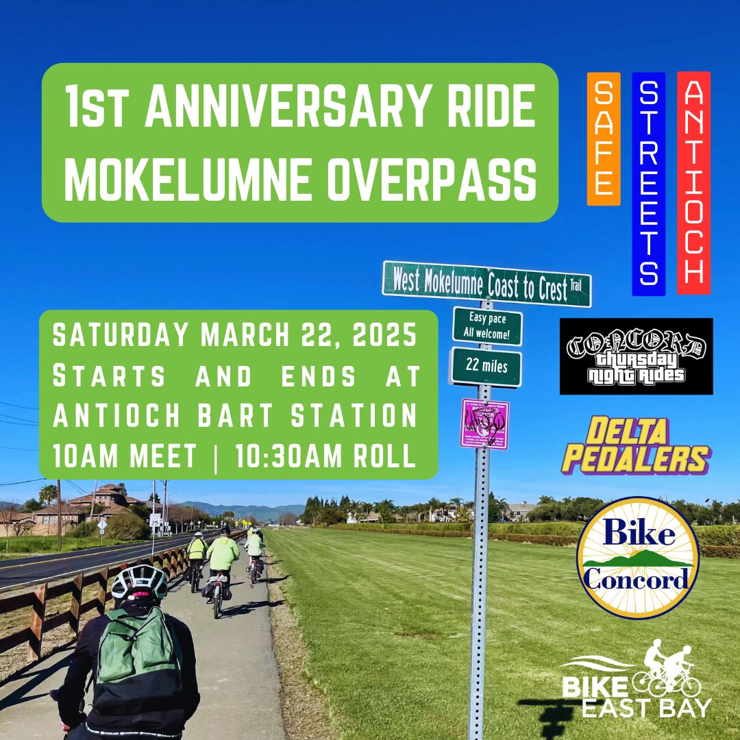 1ST ANNIVERSARY RIDE MOKELUMNE OVERPASS SATURDAY MARCH 22, 2025 STARTS AND ENDS AT ANTIOCH BART STATION 10AM MEET | 10:30AM ROLL Easy Pace, all welcome! 22 miles