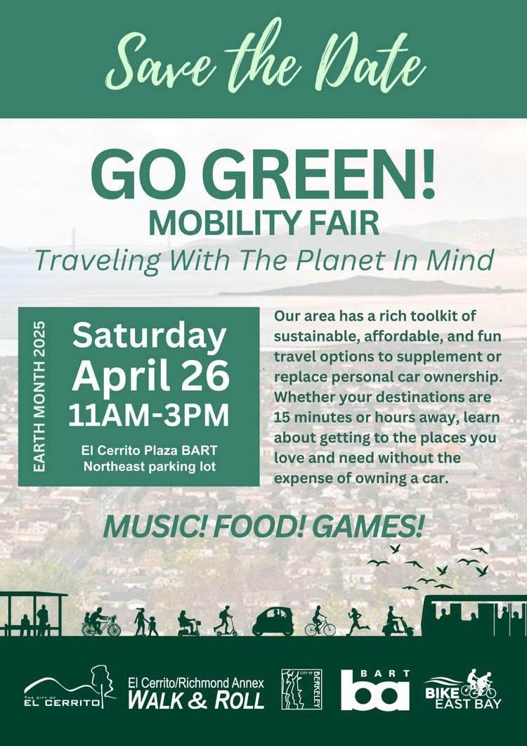 Panoramic view of El Cerrito with the Bay in the background shows an overlay of different shades of green with text that reads: Save the Nate GO GREEN! MOBILITY FAIR Traveling With The Planet In Mind EARTH MONTH 2025 Saturday April 26 11AM-3PM El Cerrito Plaza BART Northeast parking lot Our area has a rich toolkit of sustainable, affordable, and fun travel options to supplement or replace personal car ownership. Whether your destinations are 15 minutes or hours away, learn about getting to the places you love and need without the expense of owning a car. MUSIC! FOOD! GAMES!