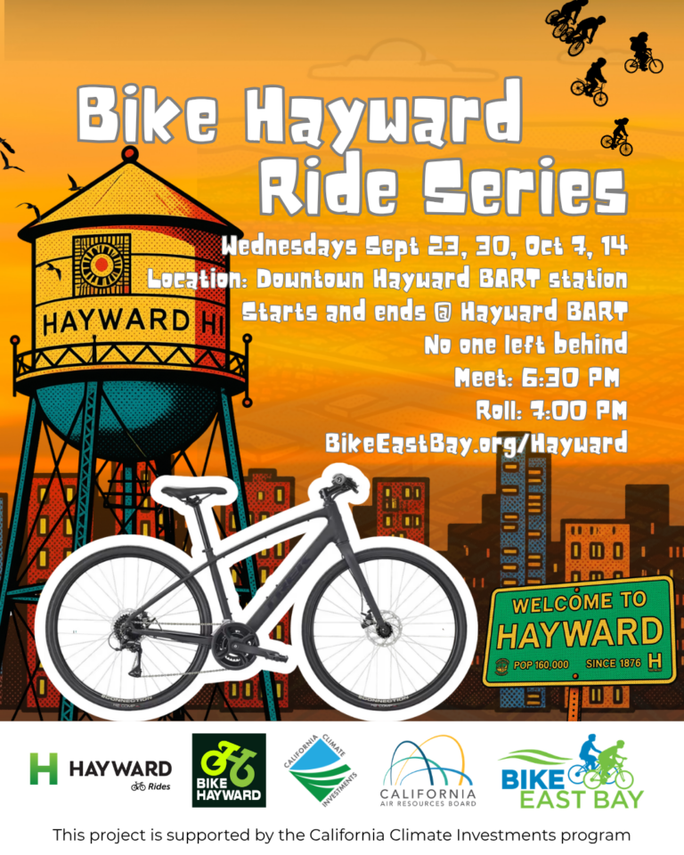 Event Title & Dates Title: Bike Hayward Ride Series Dates: Wednesdays Sept 23, 30, Oct 7, 14 Location & Schedule Downtown Hayward BART station (Starts and ends @ Hayward BART) Schedule: Meet at 6:30 PM | Roll at 7:00 PM No one left behind BikeEastBay.org/Hayward Visual Elements An orange sunset background with city silhouettes and small cyclist graphics in the upper right. A prominent teal and orange historic "HAYWARD" water tower graphic on the left. A black cut-out photo of a hybrid bicycle in the center foreground. A green street sign on the bottom right reading "WELCOME TO HAYWARD | POP 160,000 | SINCE 1876". Footer Logos & Sponsorship Partner Logos: Hayward Rides, Bike Hayward, California Climate Investments, California Air Resources Board, and Bike East Bay. Footer Text: "This project is supported by the California Climate Investments program"