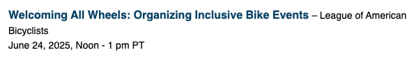 Welcoming All Wheels: Organizing Inclusive Bike Events - League of American Bicyclists June 24, 2025, Noon - 1 pm PT