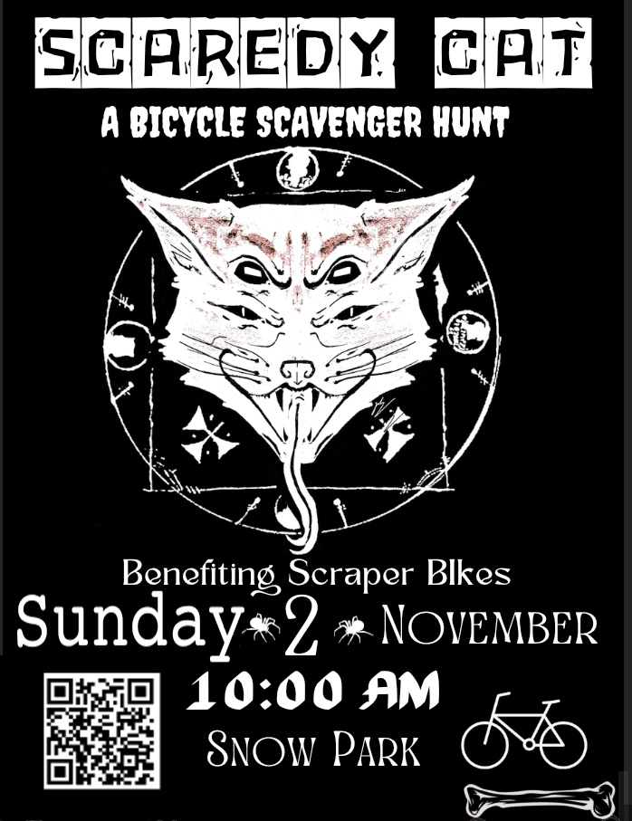 A poster for "Scaredy Cat: A Bicycle Scavenger Hunt." The background is black, and the text and images are white. At the top, in a blocky, stencil-like font, are the words "SCAREDY CAT." Below that, in a smaller, distressed font, is "A BICYCLE SCAVENGER HUNT." The central image is a large, spooky-looking cat head with four eyes and a long tongue that hangs down and splits at the end. The cat's head is enclosed in a circular border with various symbols around it. Below the cat is the text "Benefiting Scraper Bikes". The date is "Sunday 2 NOVEMBER" with small spiders crawling on the letters, and below that is the time "10:00 AM" and the location "SNOW PARK." In the bottom left corner is a QR code, and to the right of the text are a simple bicycle icon and a bone.