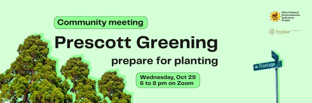 A light green promotional banner for a community meeting with the following text: "Community meeting. Prescott Greening: prepare for planting. Wednesday, Oct 29, 6 to 8 pm on Zoom." The left side of the banner features several tall, leafy green trees. The right side shows a dark green street sign that reads "Frontage". In the top right corner are the logos for the West Oakland Environmental Indicators Project and Hyphae Design Laboratory.