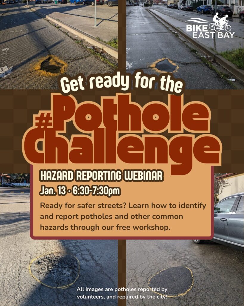 An event flyer for the "#PotholeChallenge Hazard Reporting Webinar" hosted by Bike East Bay. The flyer is organized into four quadrants, each showing a "before and after" photo of a pothole in a paved street. The top-left and bottom-left photos show hazardous, crumbling potholes circled in yellow paint. The top-right and bottom-right photos show those same spots after they have been successfully patched with fresh black asphalt. Key Information: Main Title: Get ready for the #PotholeChallenge Event Type: Hazard Reporting Webinar Date & Time: Jan. 13 • 6:30–7:30pm Description: "Ready for safer streets? Learn how to identify and report potholes and other common hazards through our free workshop." Footer Note: "All images are potholes reported by Bike East Bay members, and repaired by the city!" Visual Elements: The Bike East Bay logo (featuring two people riding a tandem bike) is in the top right corner.