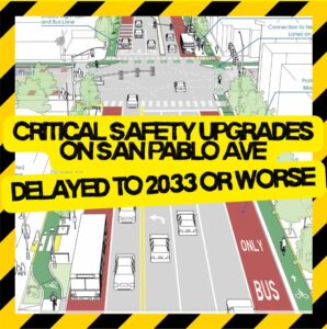 "critical safety upgrades on San Pablo Ave delayed to 2033 or worse"