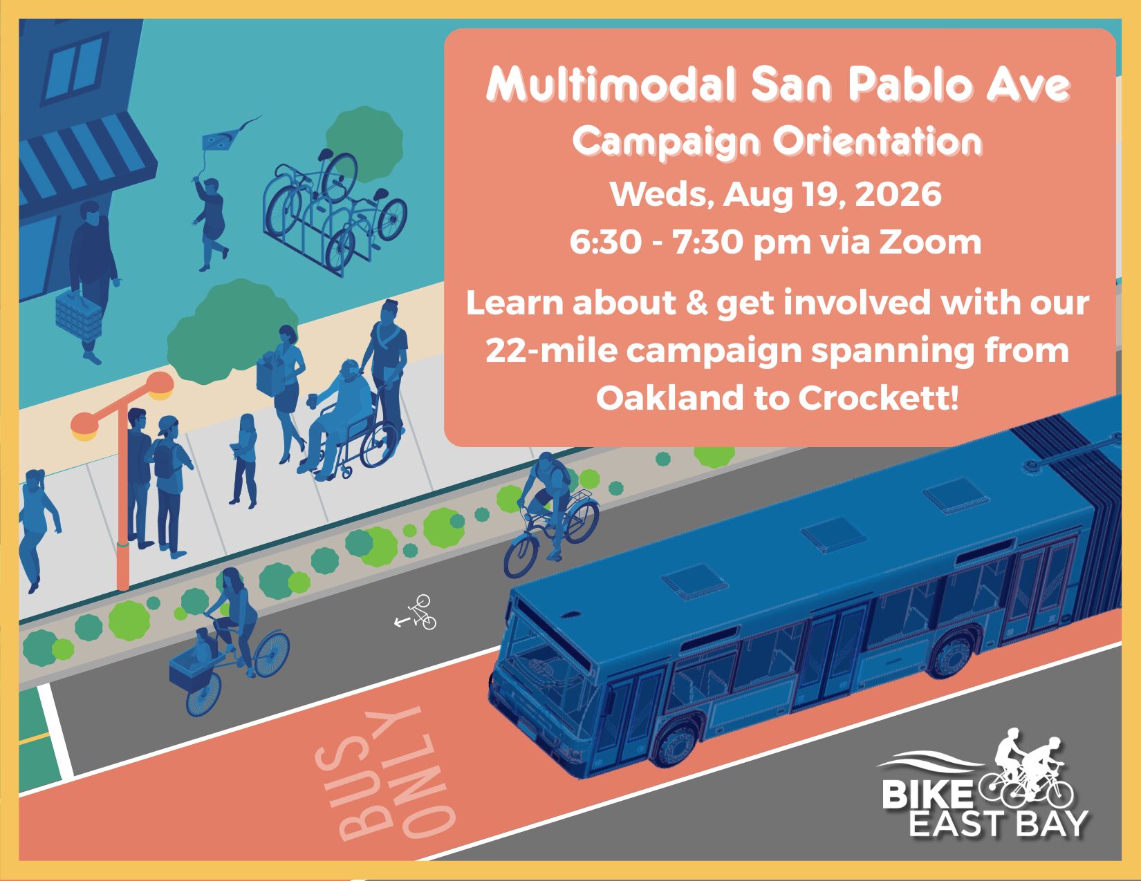 "Multimodal San Pablo Ave Campaign Orientation Weds, Aug 19, 2026 6:30 - 7:30 pm via Zoom Learn about & get involved with our 22-mile campaign spanning from Oakland to Crockett!"