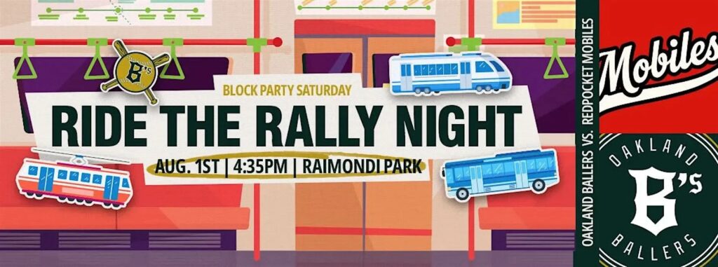 "BLOCK PARTY SATURDAY RIDE THE RALLY NIGHT AUG. 1ST |4:35PM | RAIMONDI PARK OAKLAND BALLERS VS REDPOCKET MOBILES"