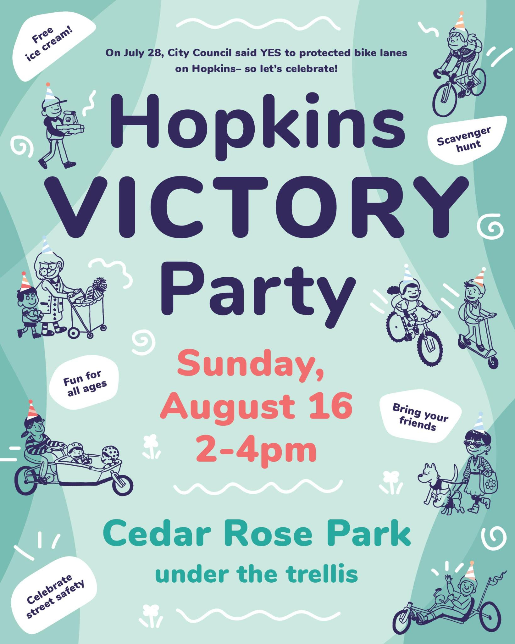 Hopkins VICTORY Party. The main text reads: "On July 28, City Council said YES to protected bike lanes on Hopkins– so let's celebrate!" Event details announce the party is on Sunday, August 16 from 2-4pm at Cedar Rose Park, under the trellis. Scattered text bubbles highlight event features: "Free ice cream!", "Scavenger hunt", "Fun for all ages", "Bring your friends", and "Celebrate street safety". The light teal background features playful line drawings of diverse community members wearing party hats, including people riding bicycles, walking dogs, and pushing a grocery cart.
