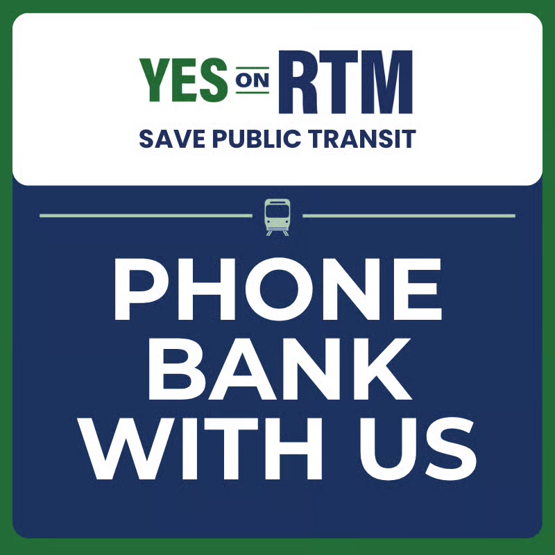 "Yes on RTM - save public transit - phone bank with us"
