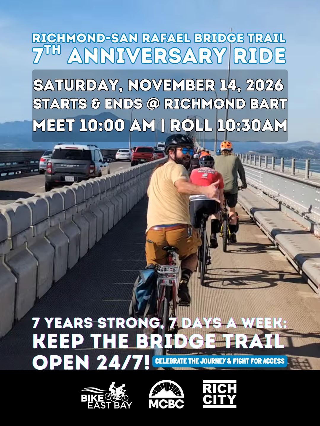 Promotional graphic for the Richmond-San Rafael Bridge Trail 7th Anniversary Ride on Saturday, November 14, 2026, featuring a photo of people on bicycles riding on a protected bridge trail. Image Text: Title: Richmond-San Rafael Bridge Trail 7th Anniversary Ride Date & Location: Saturday, November 14, 2026 | Starts & ends @ Richmond BART Time: Meet 10:00 AM | Roll 10:30 AM Call to Action: 7 Years Strong, 7 Days a Week: Keep the Bridge Trail Open 24/7! Celebrate the journey & fight for access. Organizers / Logos: Bike East Bay, MCBC (Marin County Bicycle Coalition), RICH CITY.