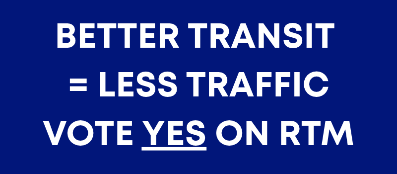 Better Transit = Less Traffic. Votes YES on RTM