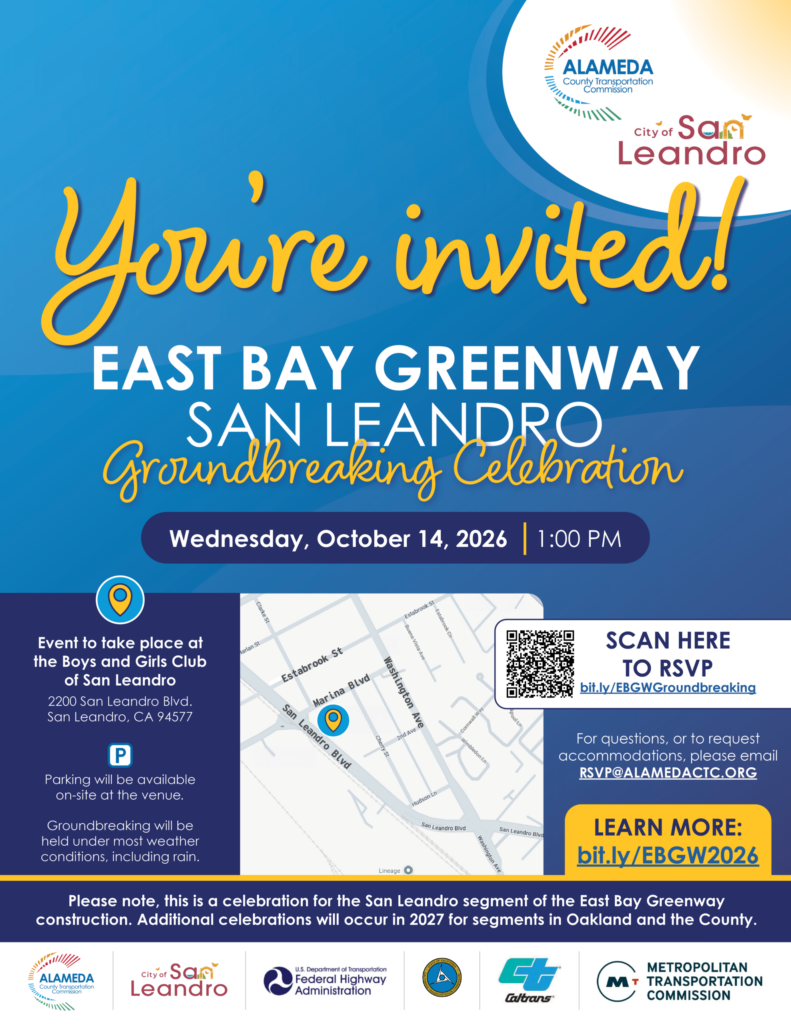 "You're invited! EAST BAY GREENWAY SAN LEANDRO Groundbreaking Celebration Wednesday, October 14, 2026 1:00 PM Event to take place at the Boys and Girls Club of San Leandro 2200 San Leandro Blvd. San Leandro, CA 94577 Parking will be available on-site at the venue. Groundbreaking will be held under most weather conditions, including rain. RSVP bit.ly/EBGWGroundbreaking For questions, or to request accommodations, please email RSVP@ALAMEDACTC.ORG LEARN MORE: bit.ly/EBGW2026 Please note, this is a celebration for the San Leandro segment of the East Bay Greenway construction. Additional celebrations will occur in 2027 for segments in Oakland and the County."